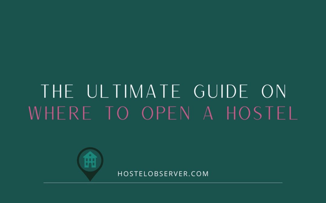 The ultimate guide on where to open a hostel