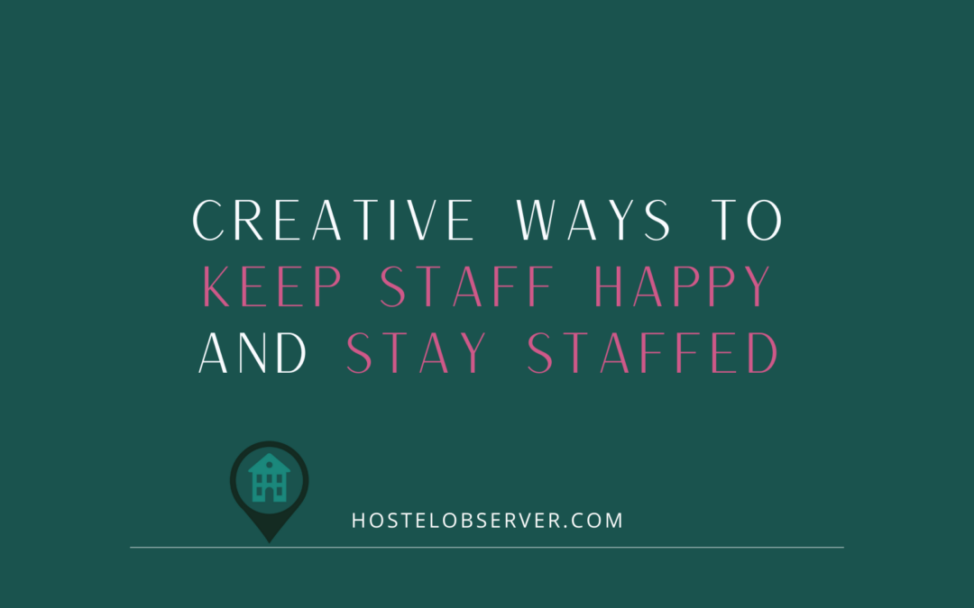 Creative Ways to Keep Staff Happy and Stay Staffed so you never have to Fix Staff Shortages in Your Hostel again